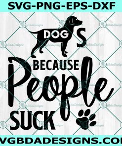 Dogs Because People Suck Svg, Dog Dad Svg, Dog Mom Svg, Love Paw svg