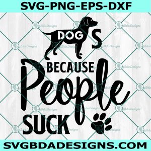 Dogs Because People Suck Svg, Dog Dad Svg, Dog Mom Svg, Love Paw svg