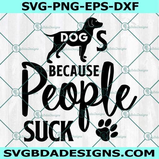 Dogs Because People Suck Svg, Dog Dad Svg, Dog Lover Svg, Dog Mom Svg, Love Paw svg, Cricut, Digital Download 