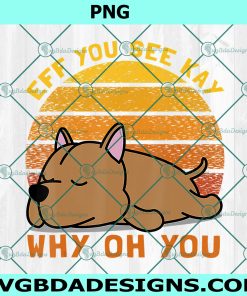 Eff You See Kay Why Oh You Dogs Retro Vintage Png, Digital Download