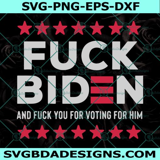 Fuck Biden and fuck you for voting for him svg, Anti Biden Svg, Impach 46 svg, Cricut, Digital Download