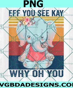 Funny Vintage Elephant Yoga Lover Png, Eff You See Kay Why Oh You Png