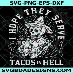 I Hope They Serve Tacos In Hell SVG, Skeleton Tacos Lover Svg, Tacos In Hell SVG