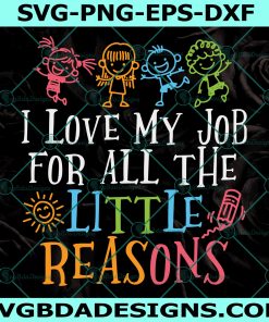 I Love My Job For All The Little Reasons Svg, Funny Teacher Svg, Teacher Appreciation Svg, Teacher's Day Svg, Cricut, Digital Download