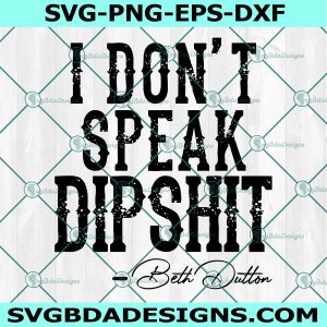 I don't speak dipshit Svg, Beth Dutton Svg, Dutton ranch SVG