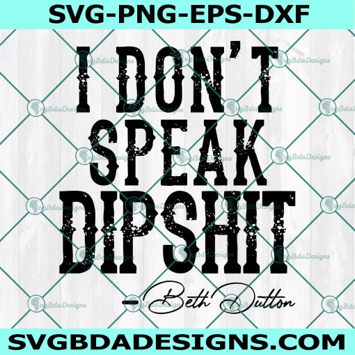 I don't speak dipshit Svg, Beth Dutton Svg, Dutton ranch SVG, Cricut, Digital Download 