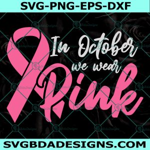 In October We Wear Pink svg, Breast Cancer svg, Breast Cancer Survivor svg, Wear Pink svg, Cricut, Digital Download