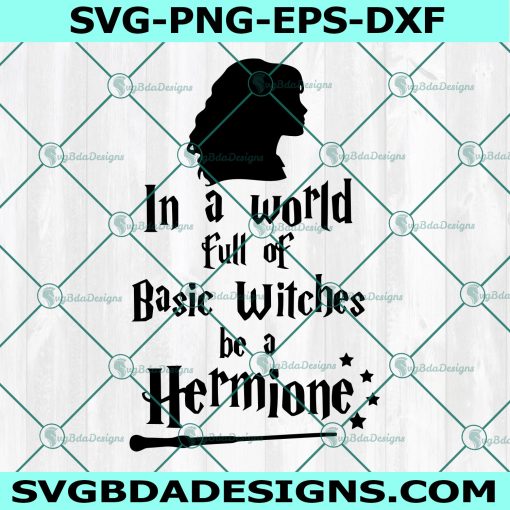 In a world full of basic Witches be a Hermione Svg, Magic Svg, Wizard Svg, Cricut, Digital Download 