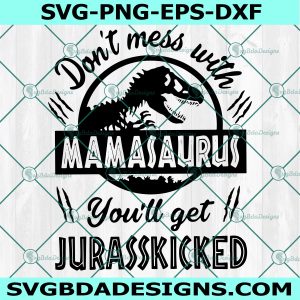 MamaSaurus Svg, Don't Mess With Mamasaurus you'll Get Jurasskicked Svg, Funny Mom Svg, Mother's Day Svg, Cricut, Digital Download 