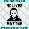 Michael Myers No live matter Svg, Horror movies Svg, Horror Character Svg, Halloween svg, Cricut, Digital Download