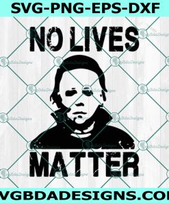 Michael Myers No live matter Svg, Horror movies Svg, Horror Character