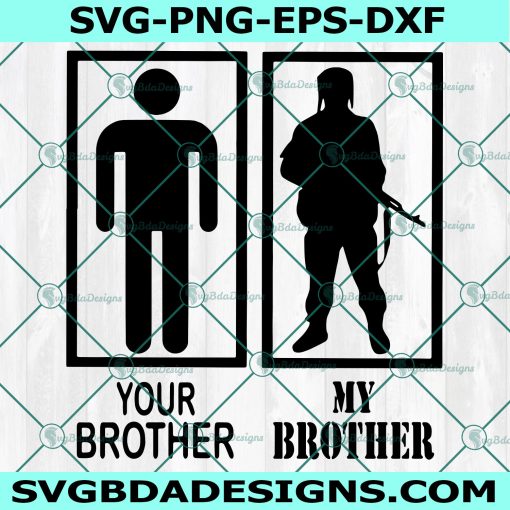 Military Brother Svg, Your brother Svg, my brother military Svg, soldier svg, Cricut, Digital Download