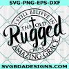 The Old Rugged Cross Svg, I Still Believe In Amazing Grace Svg, There Is Power In The Blood Svg, Cricut, Digital Download 