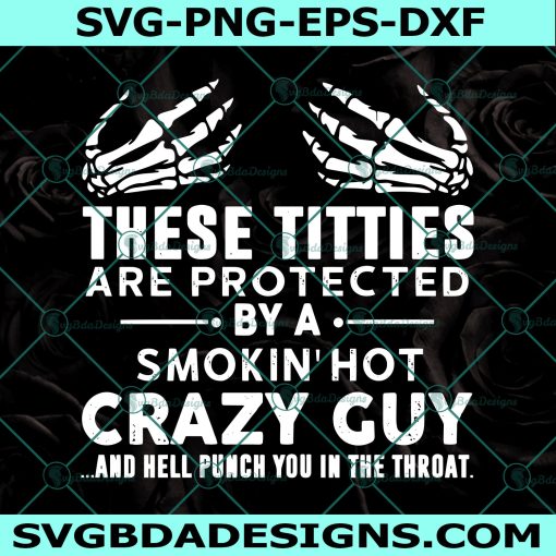 These Titties Are Protected By A Smokin’ Hot Crazy Guy SVG, Cricut, Digital Download