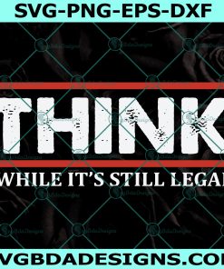 Think While It's Still Legal Svg, Freedom Svg, Conservative Libertarian Svg