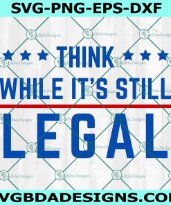 Think While It's Still Legal Svg, Red White and Blue Svg, Think America Svg