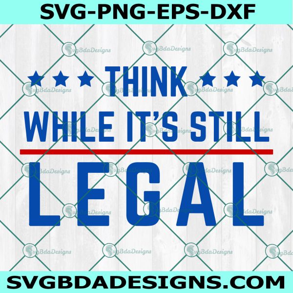 Think While It's Still Legal Svg, Red White and Blue Svg, Think America Svg, Think Patriotic Svg, Cricut, Digital Download 