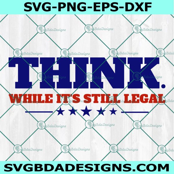 Think While It's Still Legal Svg, Republican Svg, Freedom Svg, Conservative Libertarian Svg, Cricut, Digital Download 