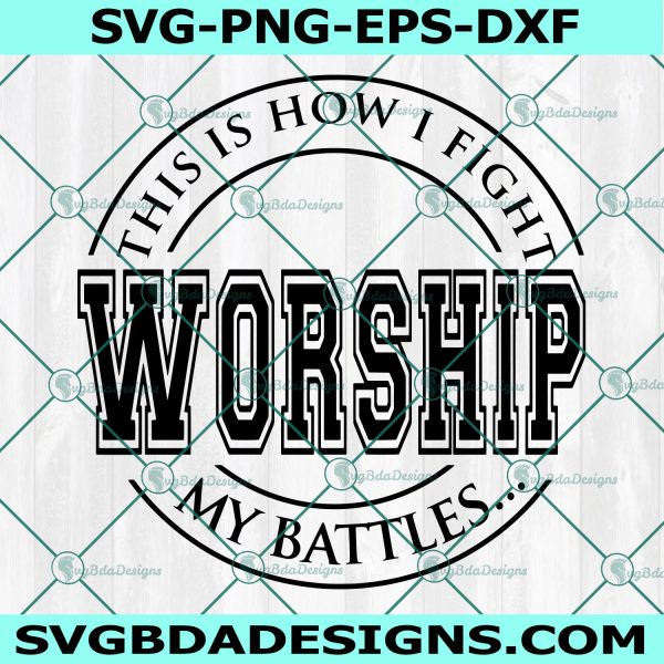 This is How I Fight My Battles svg, This is How I Fight My Battles WORSHIP svg, Cricut, Digital Download 