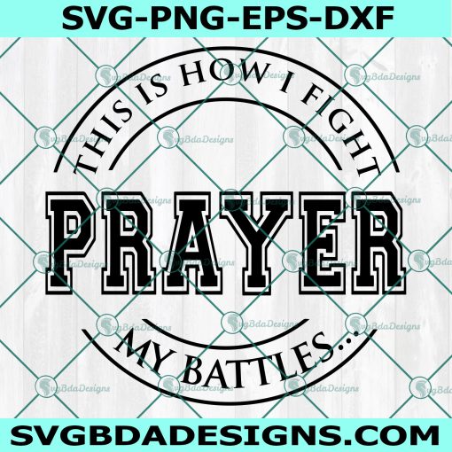 This is How I Fight My Battles Prayer svg, This is How I Fight My Battles WORSHIP svg, Christian svg, Cricut, Digital Download 