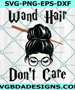 Wand Hair Don't Care SVG, Wizard Svg, Messy Bun svg, Messy Hair Don't Care Svg