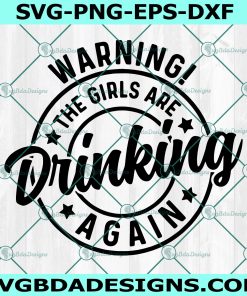 Warning The Girls are Drinking Again Svg, Girls Are Drinking Svg