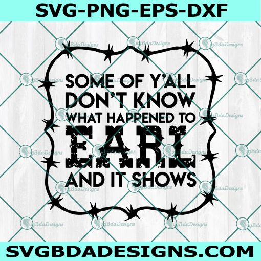 What Happened to Earl Svg, Some Of Yall Don't Know What Happened to Earl and It Shows Svg, Cricut, Digital Download
