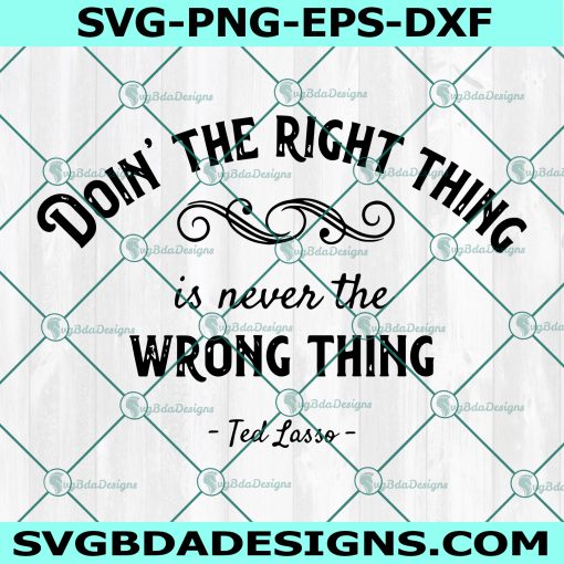 Doing the Right Thing is Never the Wrong Thing Svg, Ted Lasso Quote Svg, Sports Svg, Cricut, Digital Download