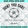 Don't you dare settle for fine Svg, Roy Kent svg, Cricut, Digital Download