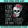  I like murder shows comfy clothes and maybe 3 people Svg, Sugar Skull Svg, Cricut, Digital Download