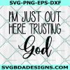 Im just out here trusting God Svg, Trust God Svg, Faith Svg, Christian Svg, Religion Svg, Cricut, Digital Download