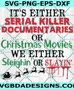 It’s Either Serial Killer Documentaries Or Christmas Movies We Either Sleighin Or Slayin Svg