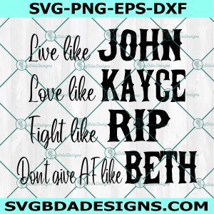 Live Like John Svg, Love Like Kayce Svg, Fight Like Rip Svg, Don't Give AF Like Beth SVG