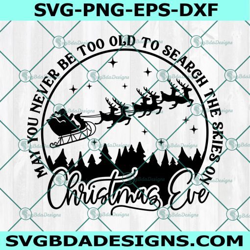 May you never be too old to search the skies on christmas eve svg, Christmas holidays svg, Holiday sign Svg, Christmas eve Svg, Santa Svg, Cricut, Digital Download