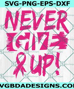 Never Give Up Breast Cancer Svg, Cancer Awareness Svg, Pink Ribbon Svg, Cancer Ribbon Svg, Cancer Svg, Cricut, Digital Download