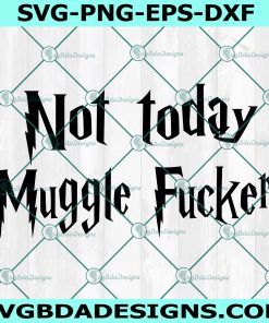 Not today muggle fucker SVG, muggles Svg, wizards svg, harry potter svg, witchcraft svg, Cricut, Digital Download