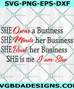 She owns a business she minds her business she bout her business she is me I am She svg