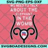 We Need To Talk About The Elephant In The Womb Svg, Support Reproductive Rights! Svg, March Oct 2, 2021! Svg, Cricut, Digital Download