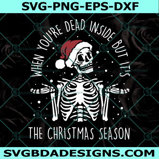 When You're Dead Inside But It's The Christmas Season Svg, Skeleton Christmas Svg, Christmas Svg, Cricut, Digital Download