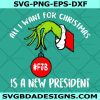 All I Want For Christmas Is A New President Svg, FJB Svg, Republican Christmas Svg, Xmas Conservative Svg, Impeach Biden Svg,Grinch FJB Svg, Cricut, Digital Download