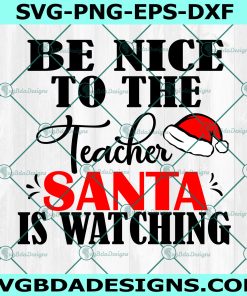 Be nice to the teacher santa is watching svg, Teacher christmas svg