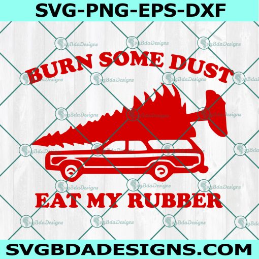Burn Some Dust Eat My Rubber SVG, National Lampoons Christmas Vacation SVG, Griswold SVG, Truck Tree Svg, Funny Christmas Svg, Digital Download