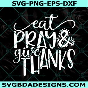 Eat Pray Give Thanks Svg, Thanksgiving Svg, Fall Svg, Thankful Svg