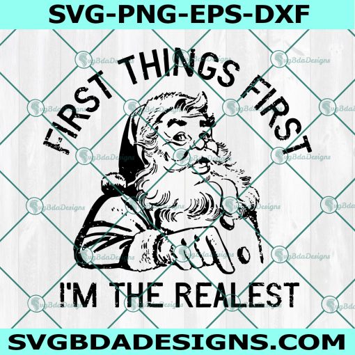 First Things First I'm the Realest Svg, Santa Clause Svg, Retro Christmas Svg, Ugly Christmas Svg,, Cricut, Digital Download