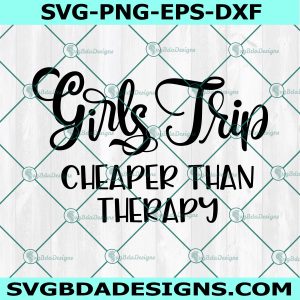Girls Trip Cheaper then Therapy Svg, Girl Trip Svg, Girl Svg