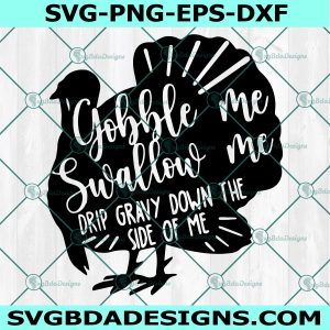 Gobble Me Swallow Me Drip Gravy Down the Side of Me Svg, Gobble Svg, Turkey Svg, Thanksgiving Svg, Cricut, Digital Download