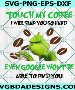 Grinch Touch My Coffee Svg, I Will Slap You Svg, Grinch Coffee Svg