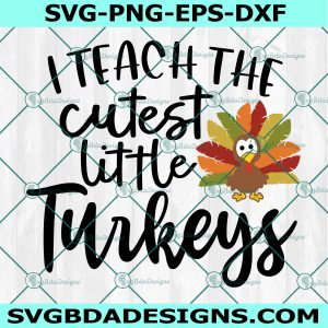 I Teach the Cutest Little Turkeys Svg, Thanksgiving Svg, Teacher Svg, Thanksgiving Teacher Svg, Cricut, Digital Download