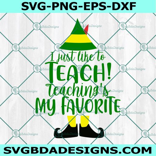 I Just Like to Teach Teaching's My Favorite SVG, Teacher Christmas Svg, Buddy the Elf SVG, Elf Movie SVG, Digital Download
