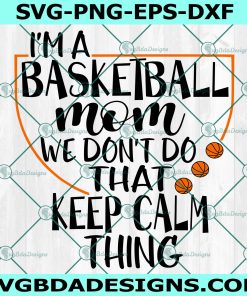 I'm a Basketball Mom We Don't do that Keep Calm Thing Svg, Basketball Svg